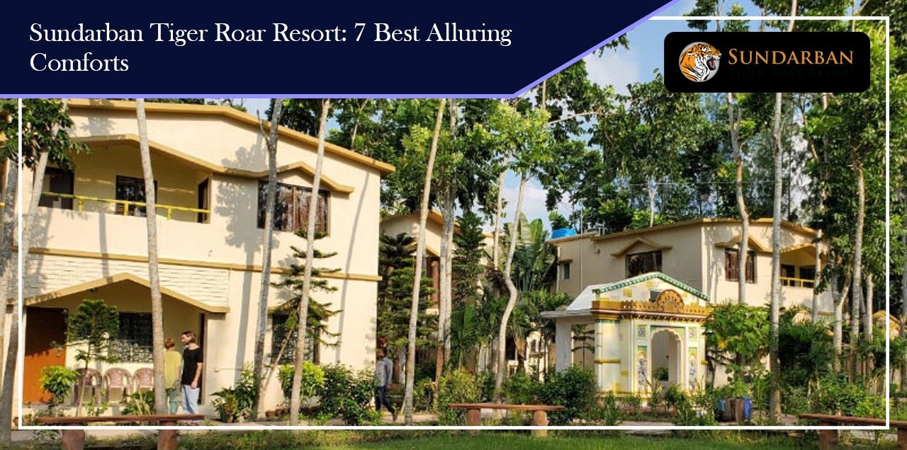 Read more about the article Sundarban Tiger Roar Resort: 7 Best Alluring Comforts